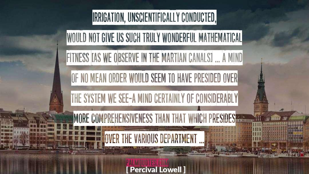 Percival Lowell Quotes: Irrigation, unscientifically conducted, would not