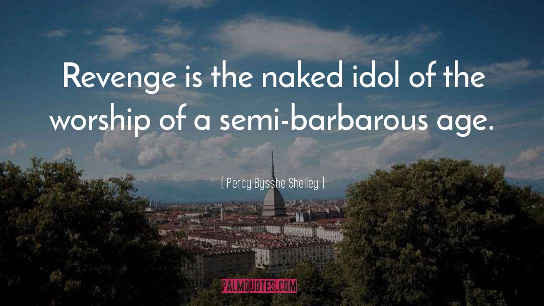 Percy Bysshe Shelley Quotes: Revenge is the naked idol