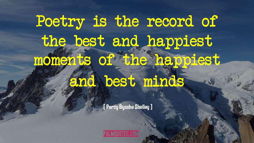 Percy Bysshe Shelley Quotes: Poetry is the record of