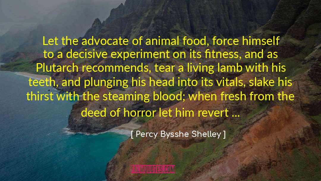 Percy Bysshe Shelley Quotes: Let the advocate of animal