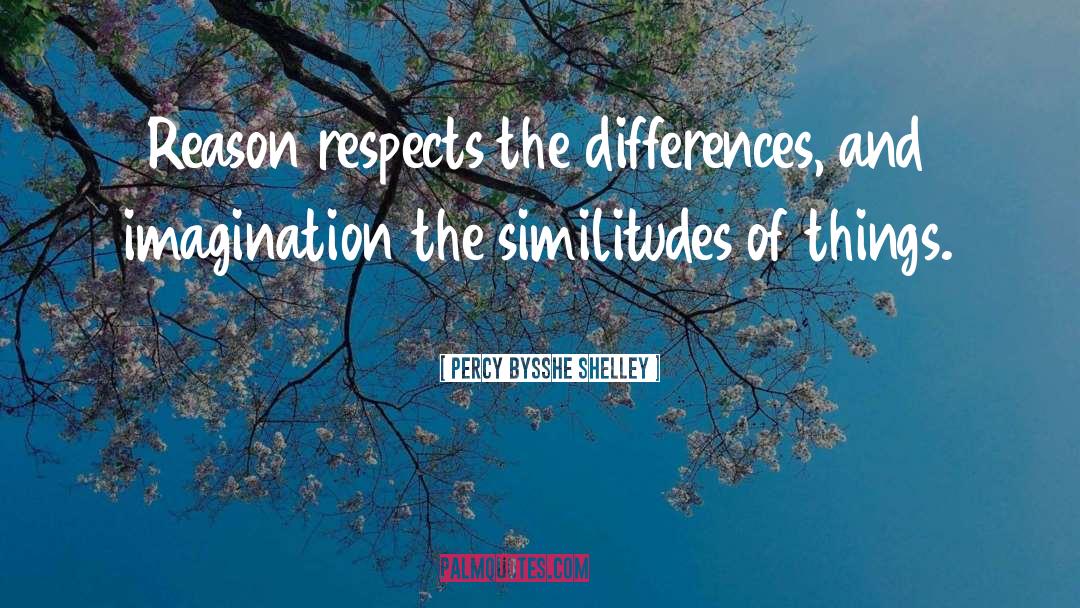 Percy Bysshe Shelley Quotes: Reason respects the differences, and