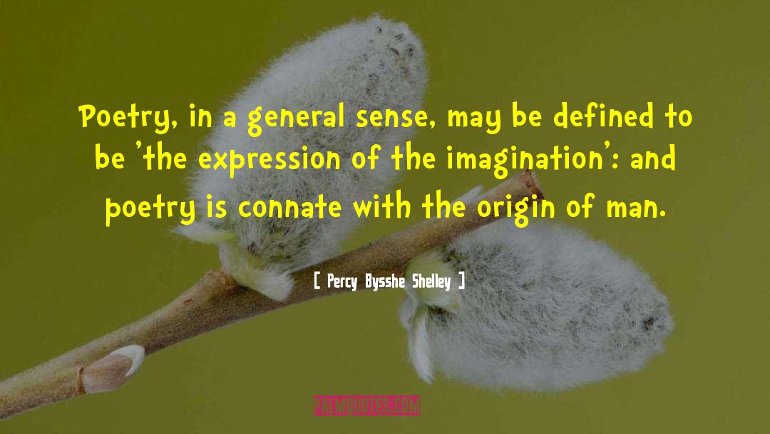 Percy Bysshe Shelley Quotes: Poetry, in a general sense,