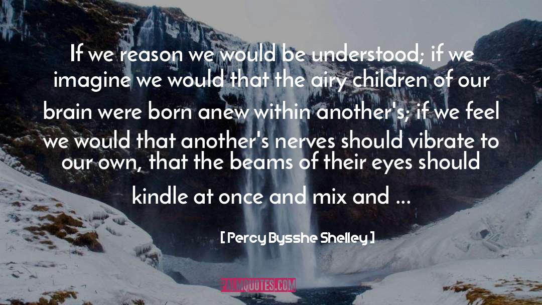 Percy Bysshe Shelley Quotes: If we reason we would