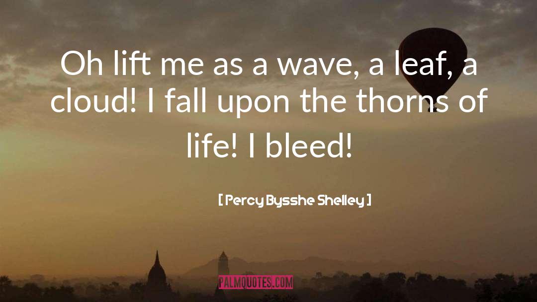 Percy Bysshe Shelley Quotes: Oh lift me as a