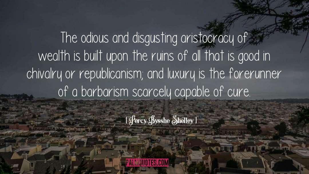 Percy Bysshe Shelley Quotes: The odious and disgusting aristocracy
