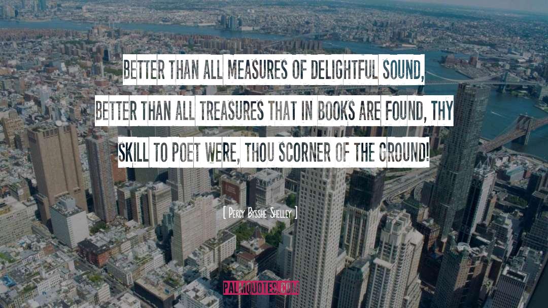 Percy Bysshe Shelley Quotes: Better than all measures Of