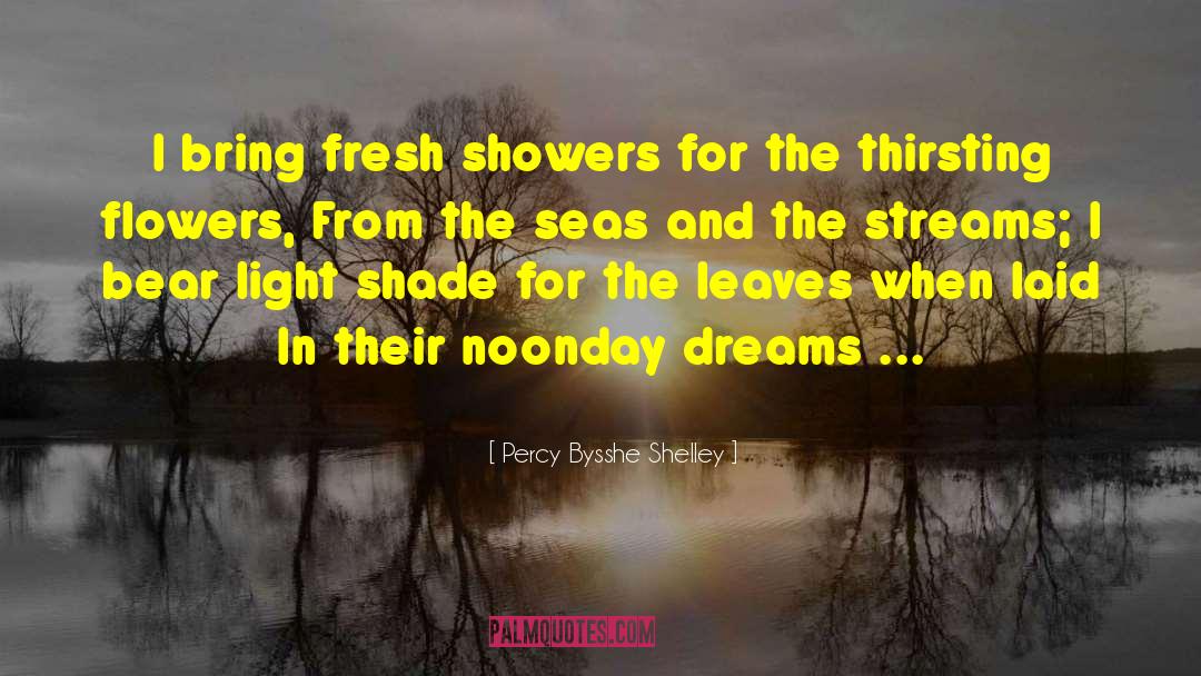 Percy Bysshe Shelley Quotes: I bring fresh showers for