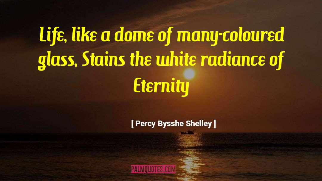 Percy Bysshe Shelley Quotes: Life, like a dome of