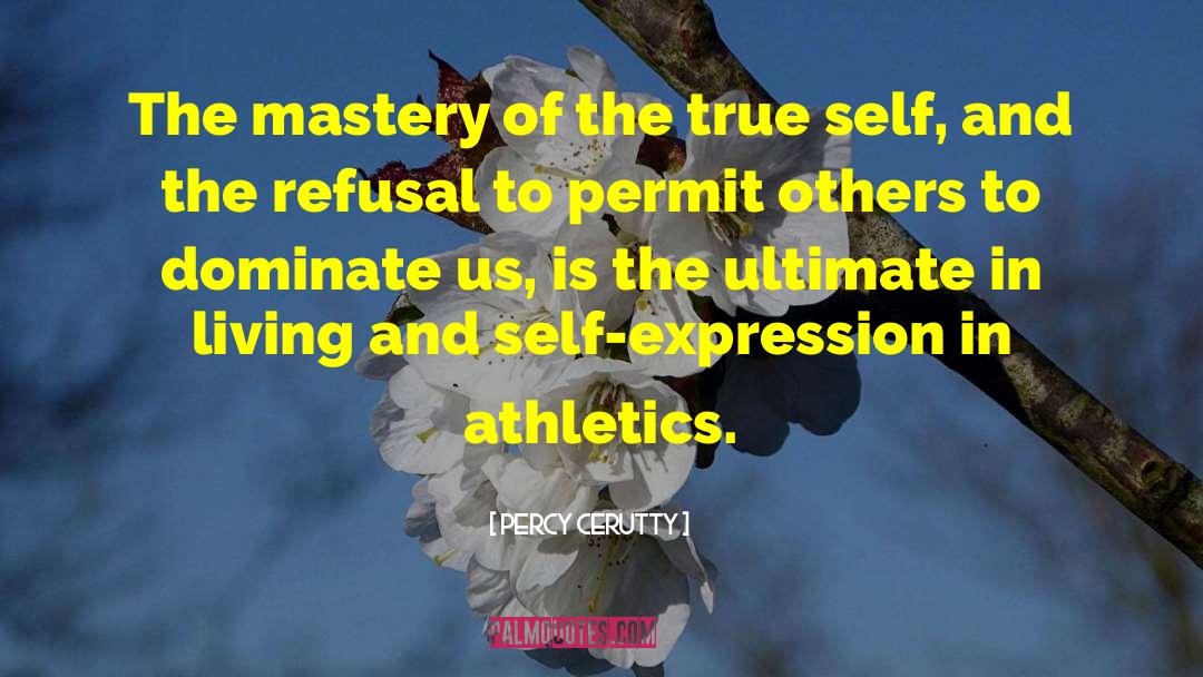 Percy Cerutty Quotes: The mastery of the true