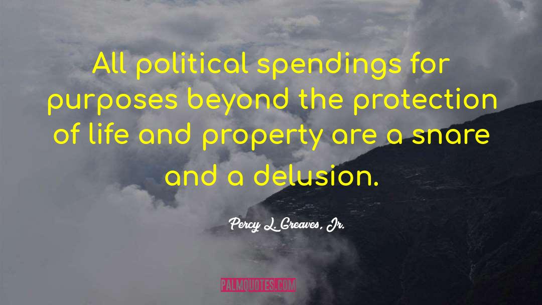 Percy L. Greaves, Jr. Quotes: All political spendings for purposes