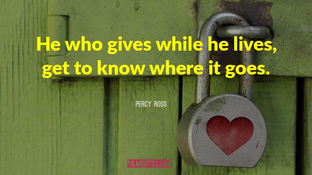 Percy Ross Quotes: He who gives while he