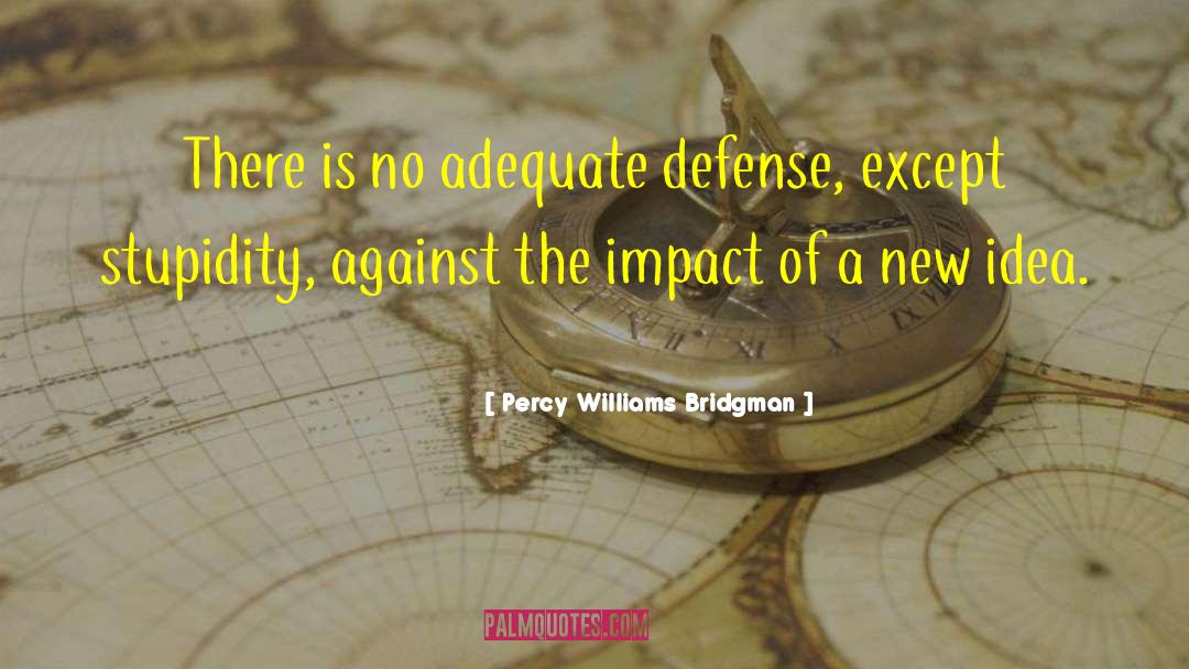 Percy Williams Bridgman Quotes: There is no adequate defense,