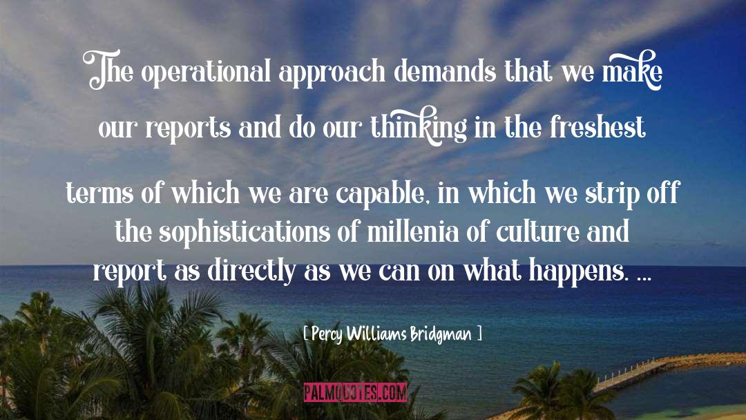 Percy Williams Bridgman Quotes: The operational approach demands that