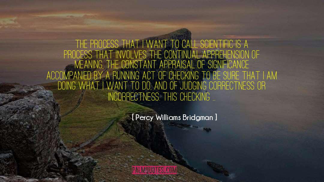Percy Williams Bridgman Quotes: The process that I want
