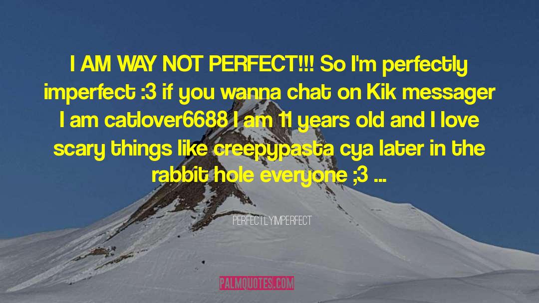 PerfectlyImperfect Quotes: I AM WAY NOT PERFECT!!!