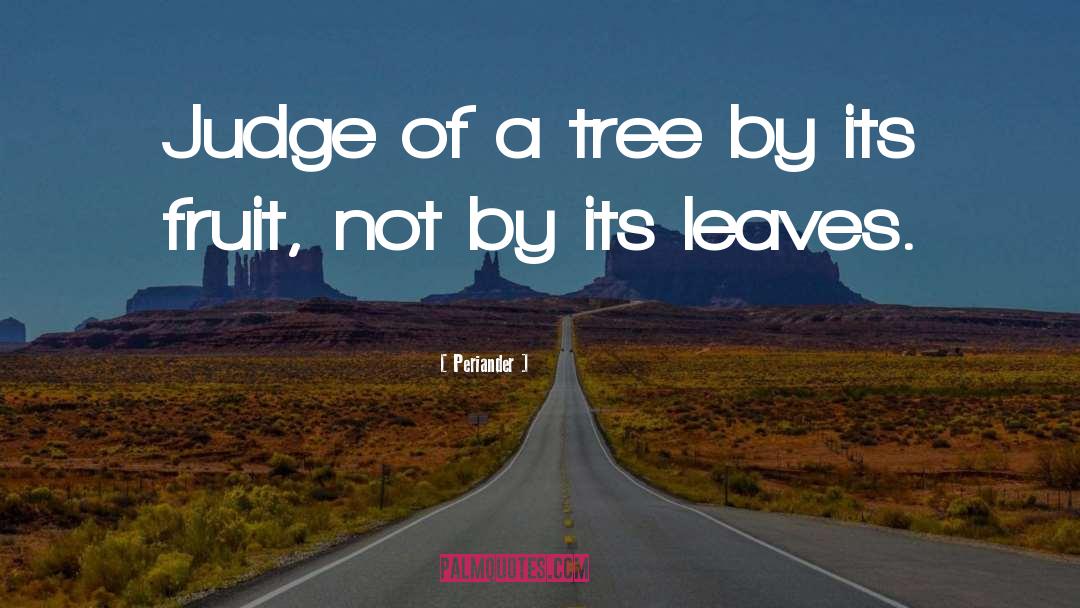 Periander Quotes: Judge of a tree by