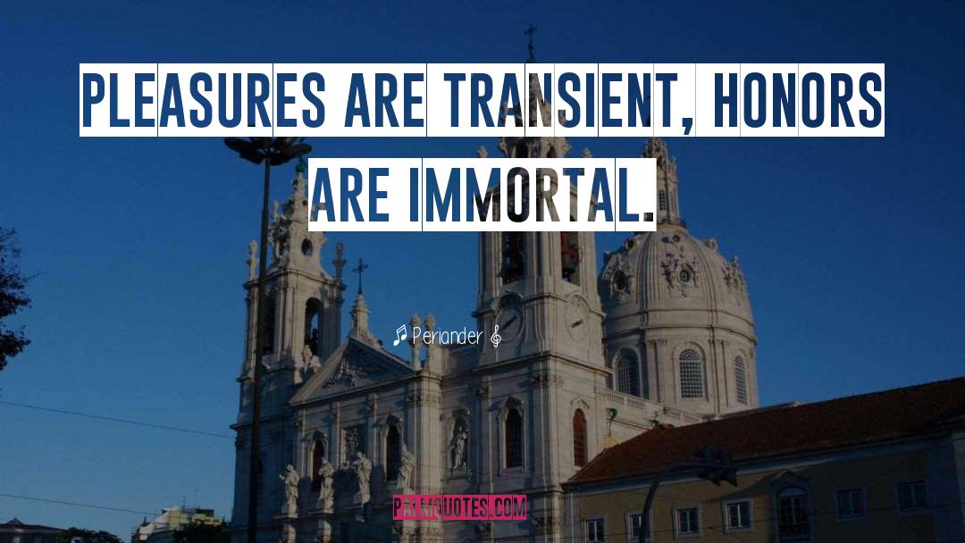 Periander Quotes: Pleasures are transient, honors are