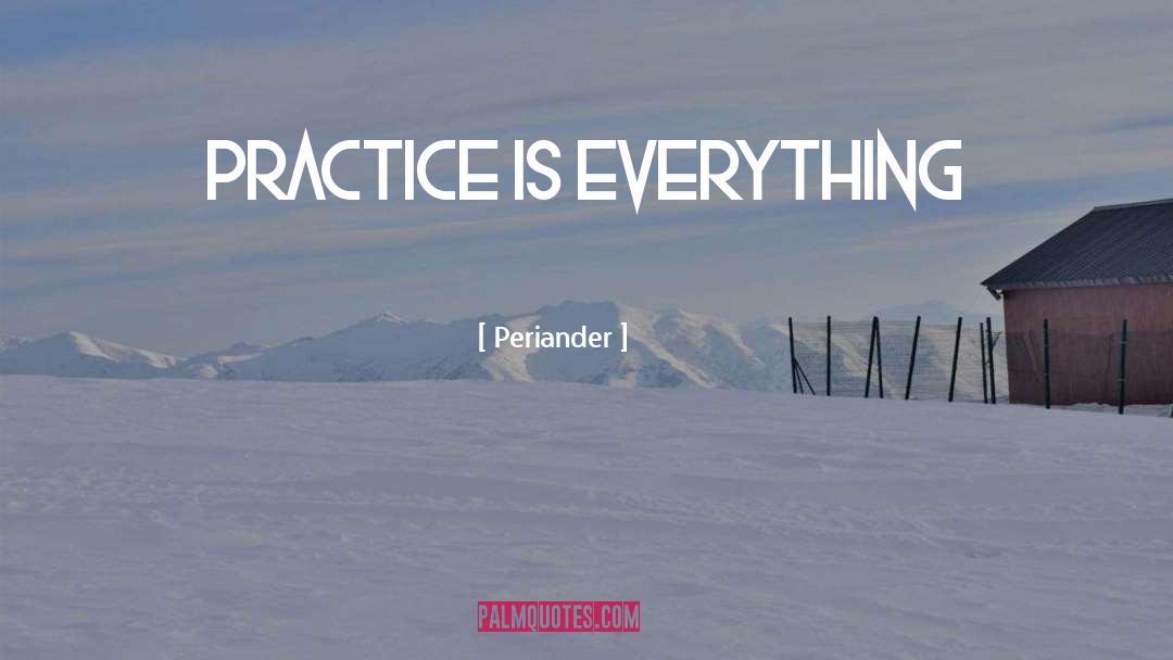 Periander Quotes: Practice is everything