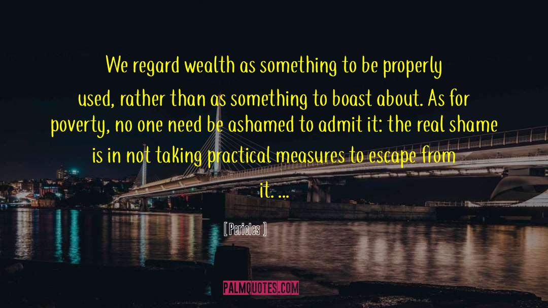 Pericles Quotes: We regard wealth as something