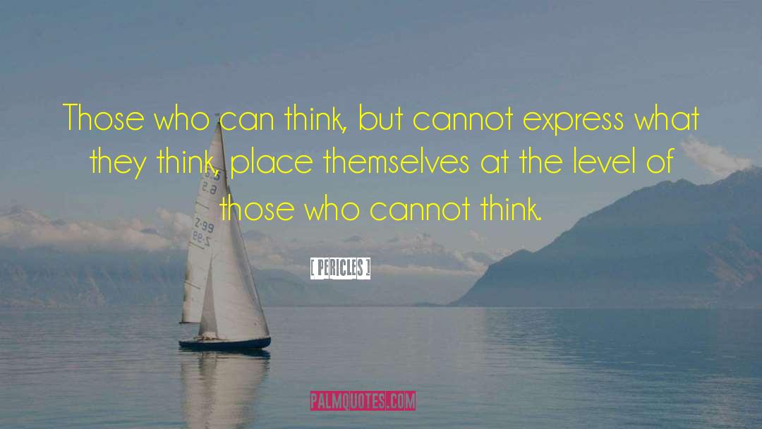 Pericles Quotes: Those who can think, but