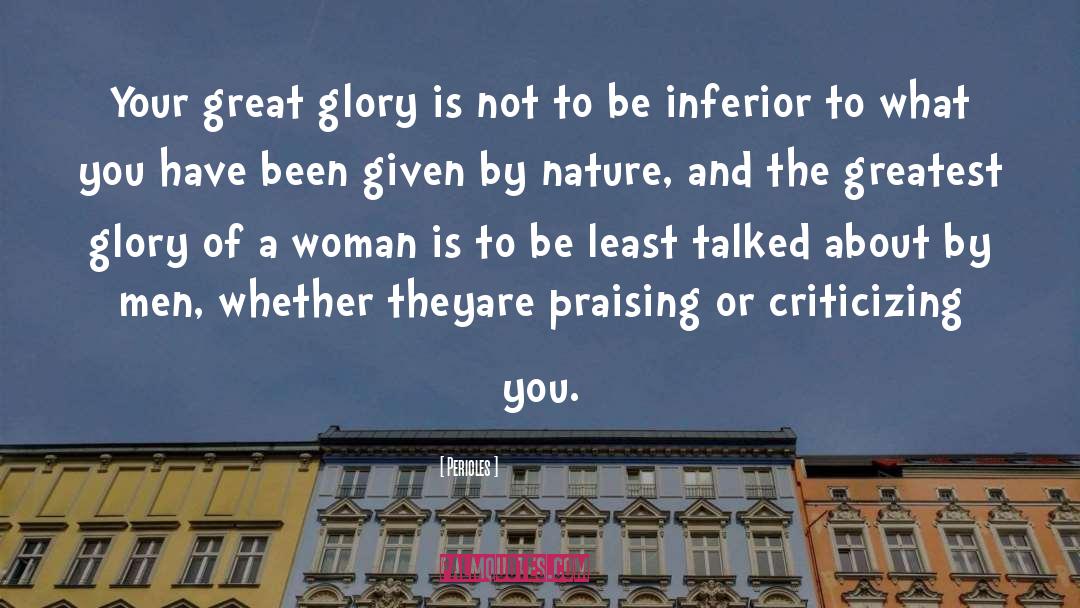 Pericles Quotes: Your great glory is not