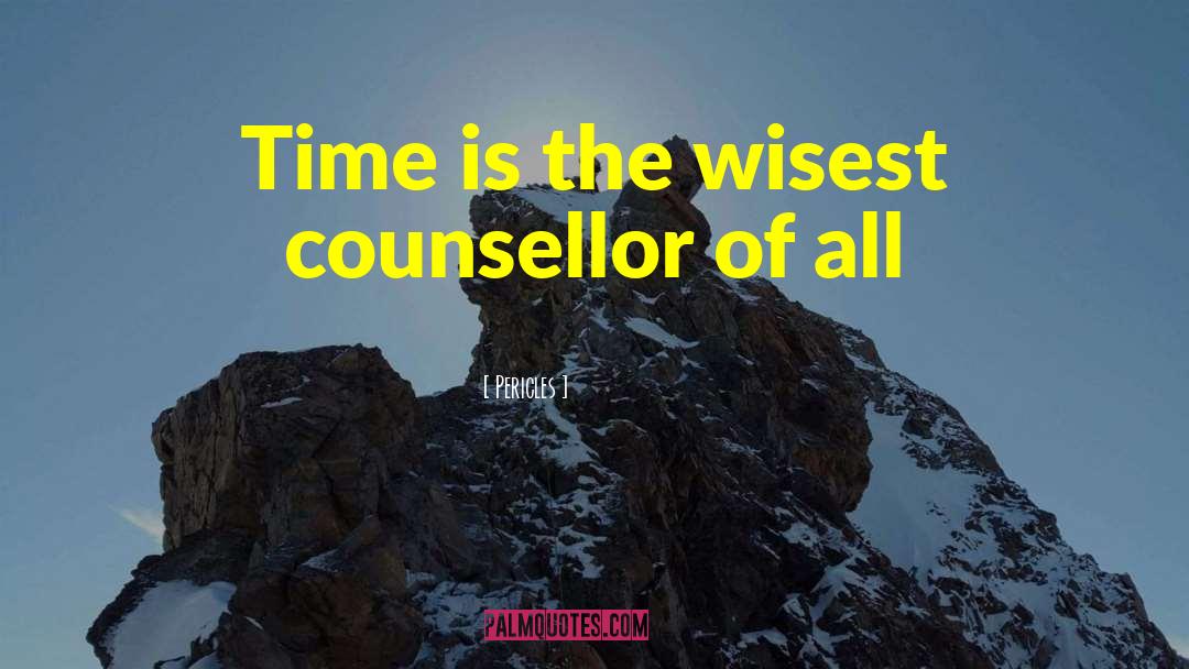 Pericles Quotes: Time is the wisest counsellor
