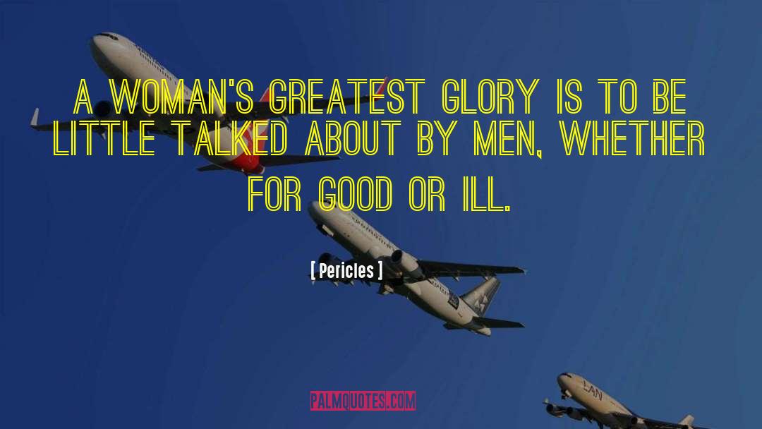 Pericles Quotes: A woman's greatest glory is