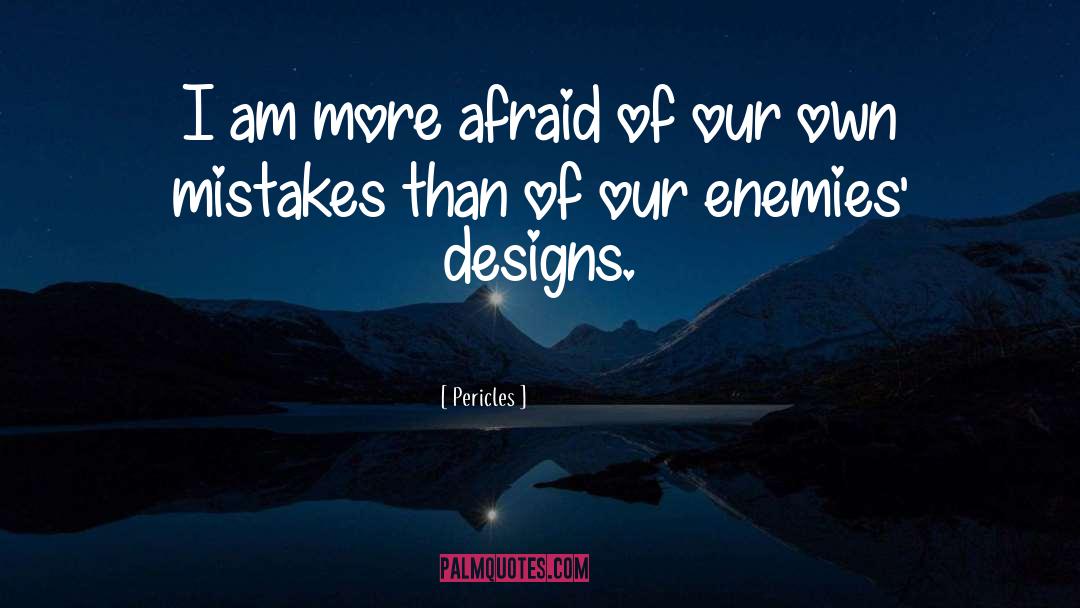 Pericles Quotes: I am more afraid of