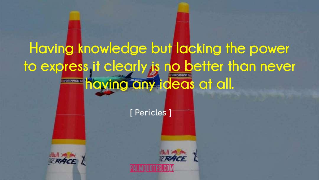 Pericles Quotes: Having knowledge but lacking the