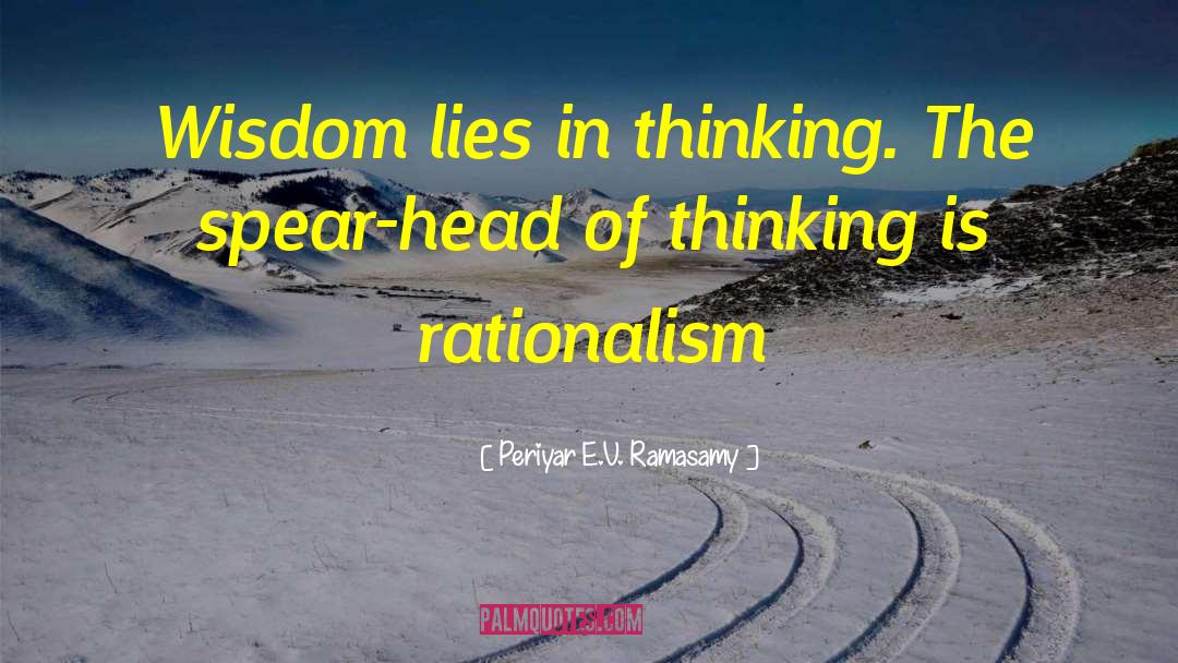 Periyar E.V. Ramasamy Quotes: Wisdom lies in thinking. The