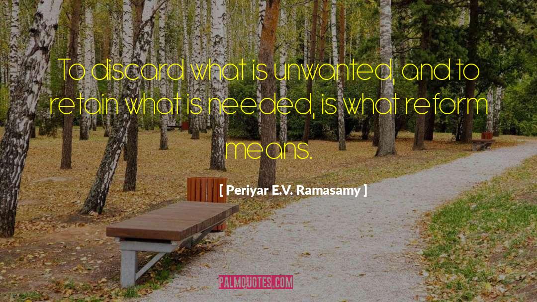Periyar E.V. Ramasamy Quotes: To discard what is unwanted,
