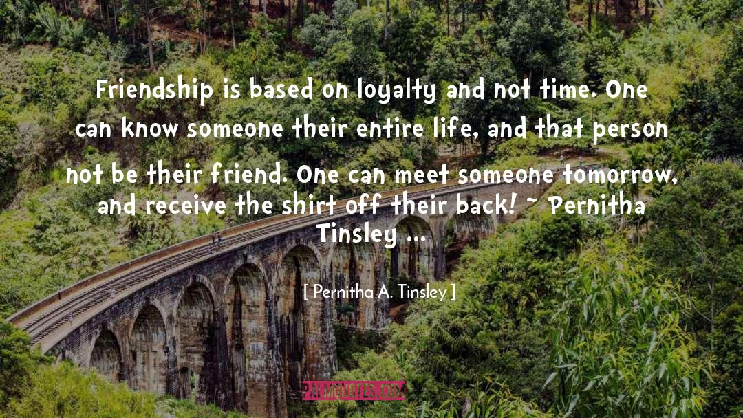 Pernitha A. Tinsley Quotes: Friendship is based on loyalty