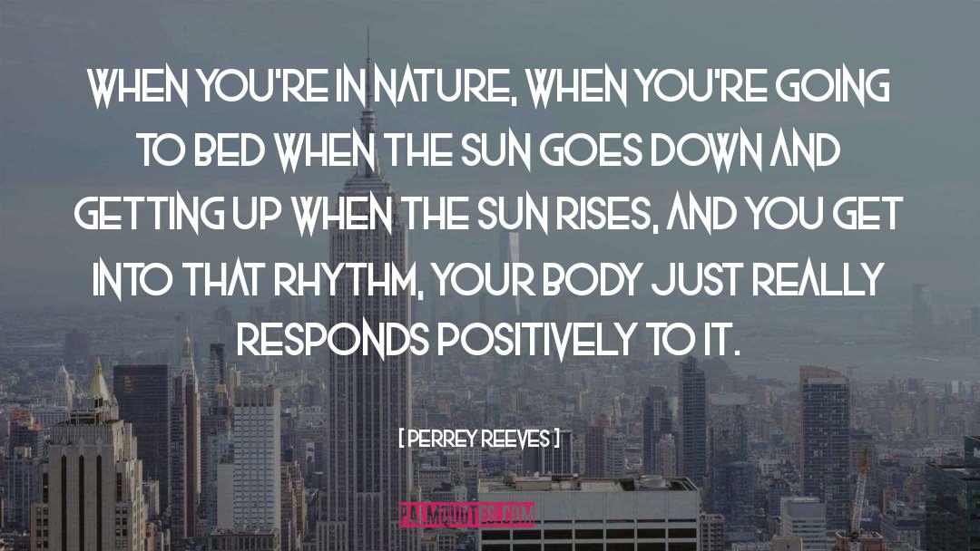 Perrey Reeves Quotes: When you're in nature, when