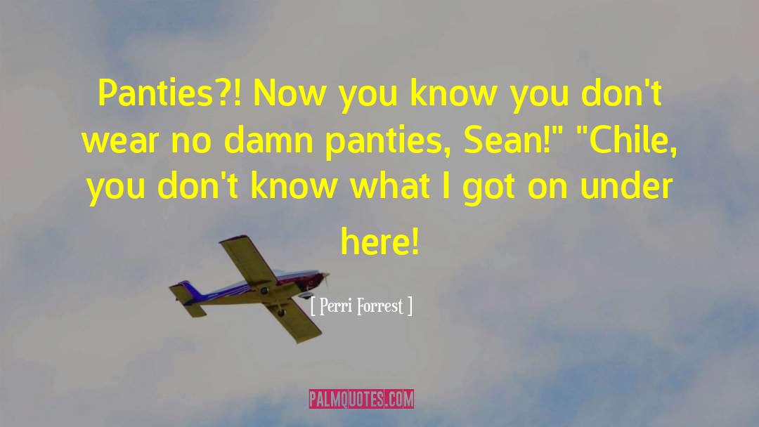 Perri Forrest Quotes: Panties?! Now you know you