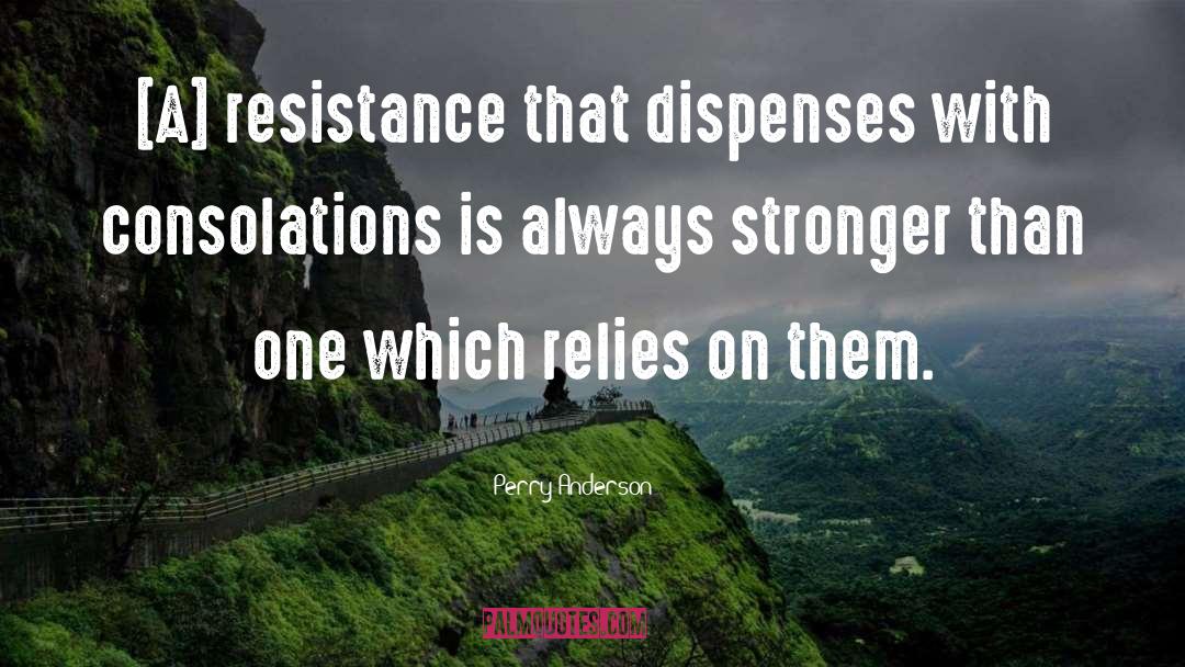 Perry Anderson Quotes: [A] resistance that dispenses with