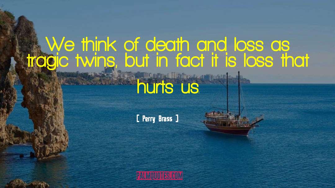 Perry Brass Quotes: We think of death and