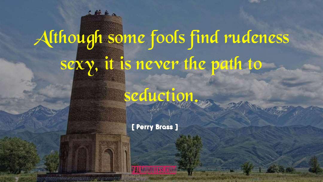 Perry Brass Quotes: Although some fools find rudeness