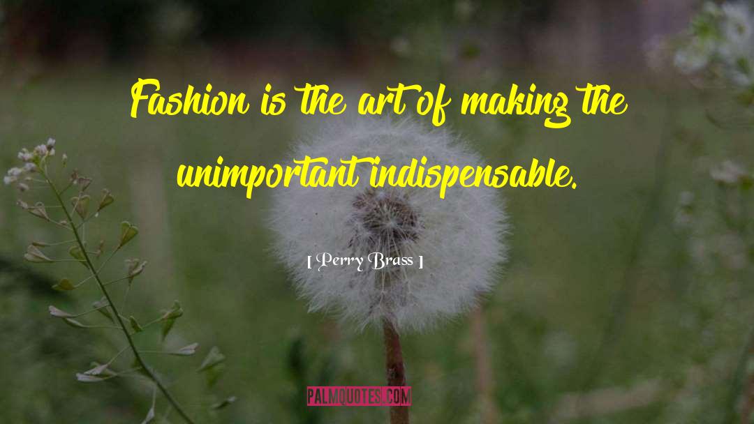 Perry Brass Quotes: Fashion is the art of