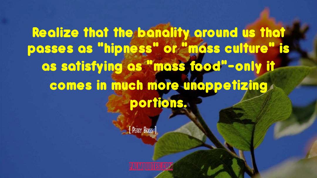 Perry Brass Quotes: Realize that the banality around