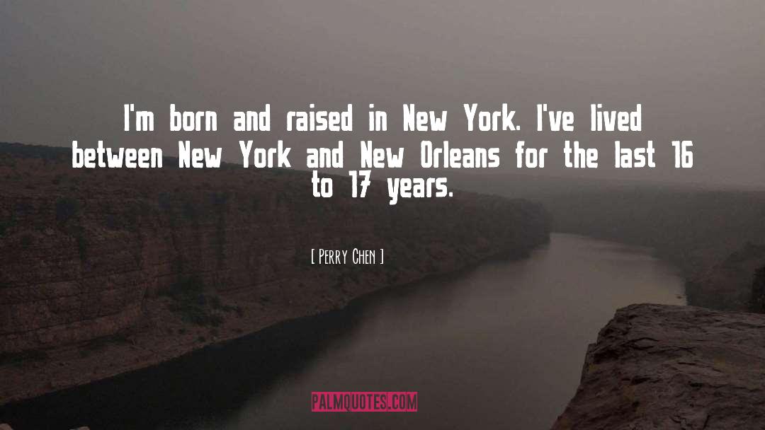 Perry Chen Quotes: I'm born and raised in