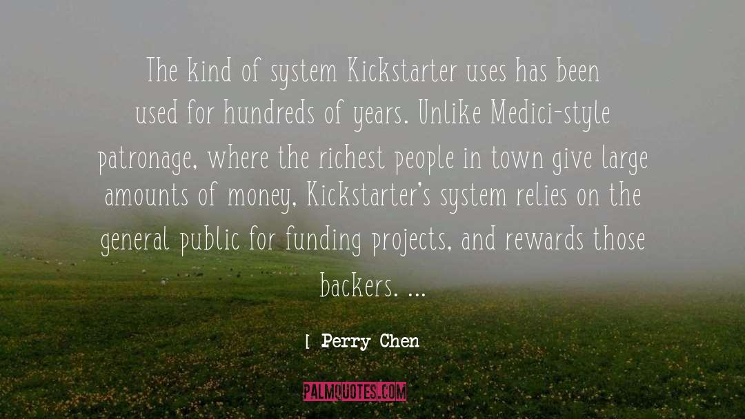 Perry Chen Quotes: The kind of system Kickstarter