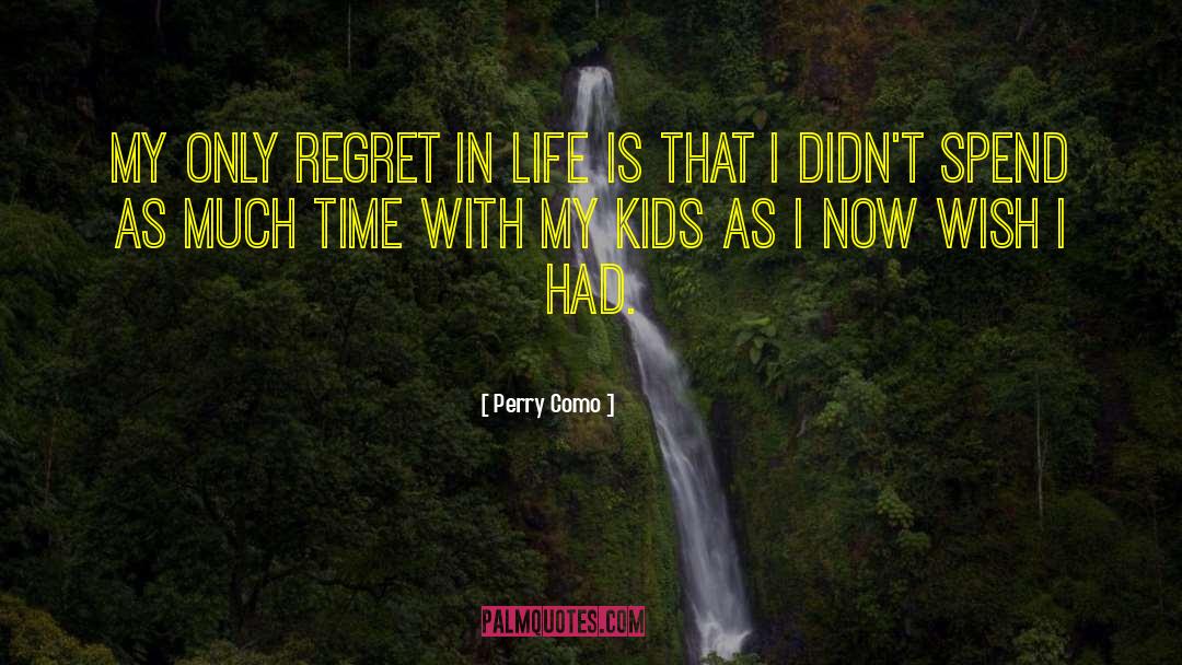 Perry Como Quotes: My only regret in life