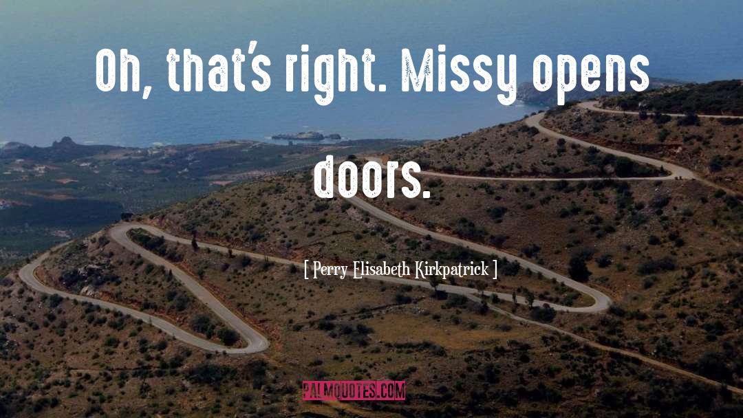 Perry Elisabeth Kirkpatrick Quotes: Oh, that's right. Missy opens