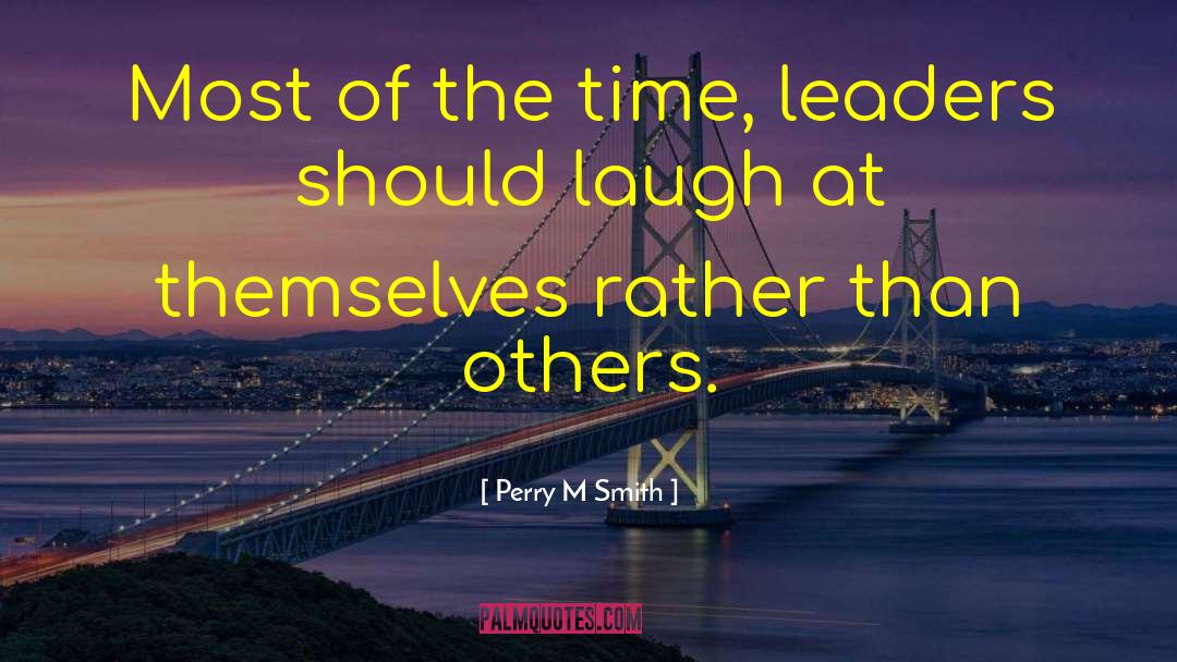 Perry M Smith Quotes: Most of the time, leaders