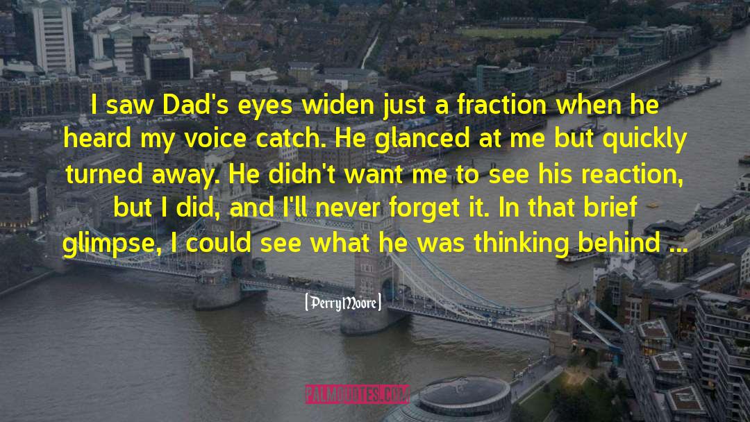 Perry Moore Quotes: I saw Dad's eyes widen