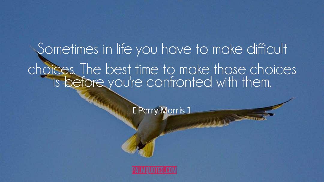 Perry Morris Quotes: Sometimes in life you have
