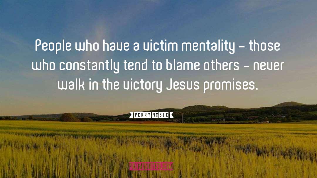 Perry Noble Quotes: People who have a victim