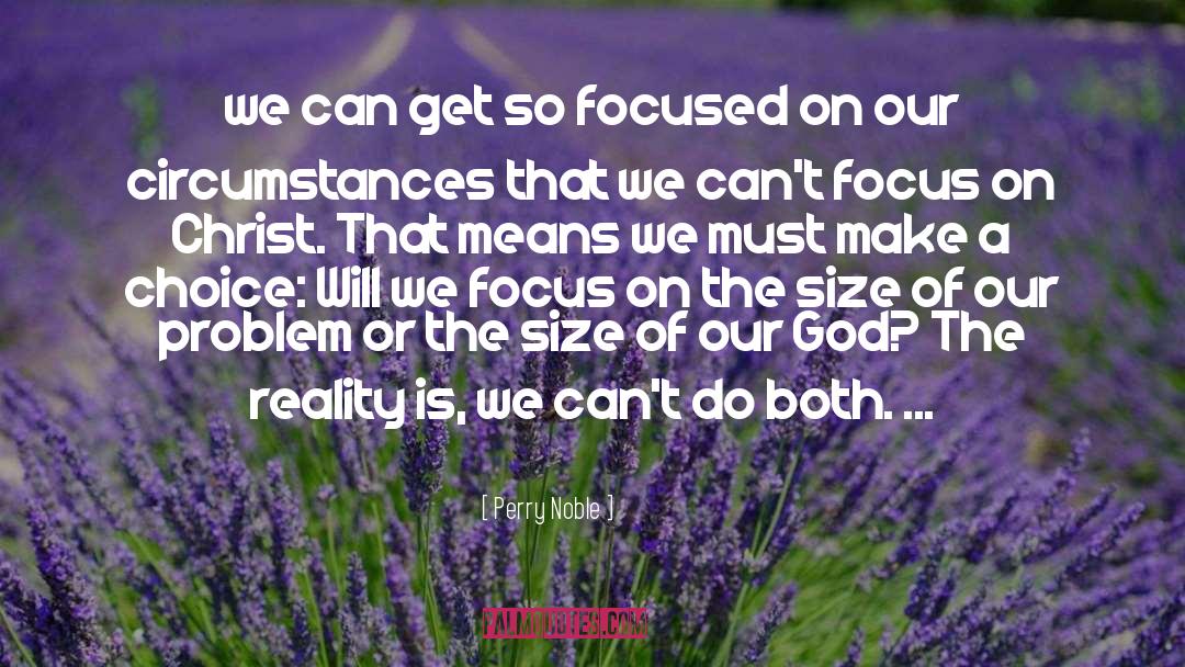 Perry Noble Quotes: we can get so focused
