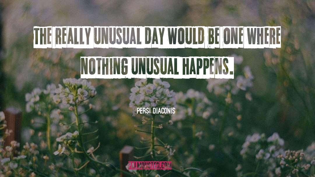 Persi Diaconis Quotes: The really unusual day would