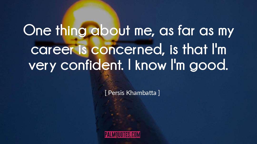 Persis Khambatta Quotes: One thing about me, as